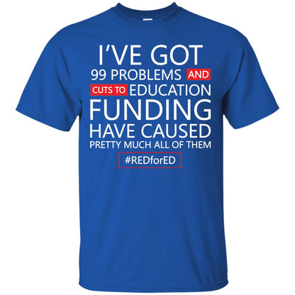 I've Got 99 Problem And Cuts Education Funding Have Caused Pretty Much All Of Them Shirt Royal