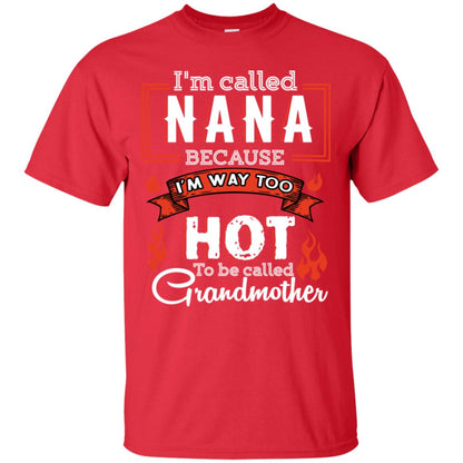 I'm Called Nana Because I'm Way Too Hot To Be Called Grandmother Shirt Red