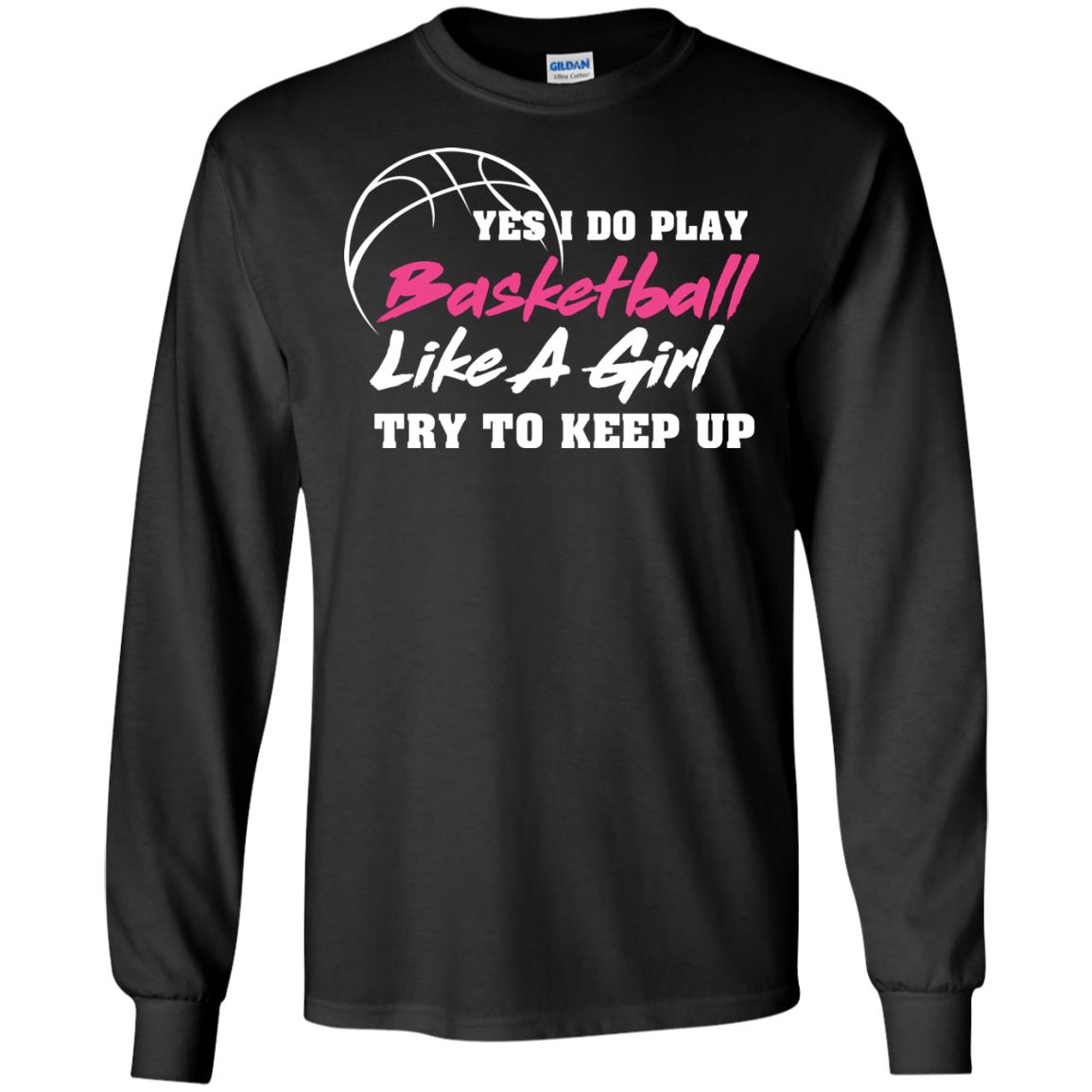 Basketball Lover T-shirt Yes I Do Play Basketball Like A Girl Try To Keep Up Black