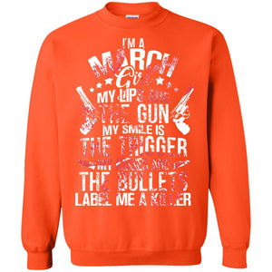 I_m A March Girl My Lips Are The Gun My Smile Is The Trigger My Kisses Are The Bullets Label Me A KillerG180 Gildan Crewneck Pullover Sweatshirt 8 oz.
