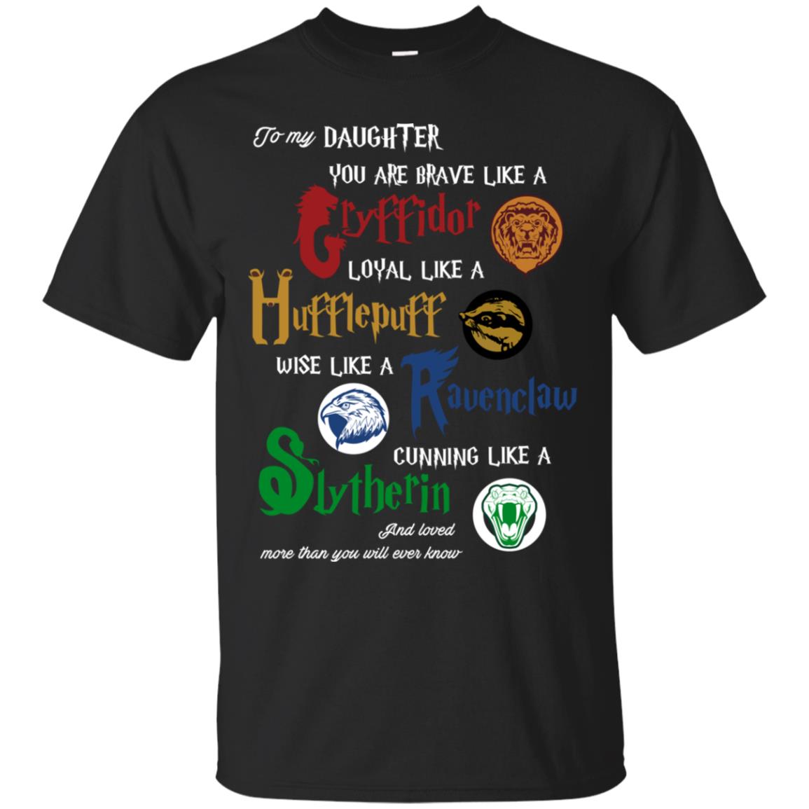To My Daughter You Are Brave Like Gryffindor Loyal Like Hufflepuff ShirtG200 Gildan Ultra Cotton T-Shirt