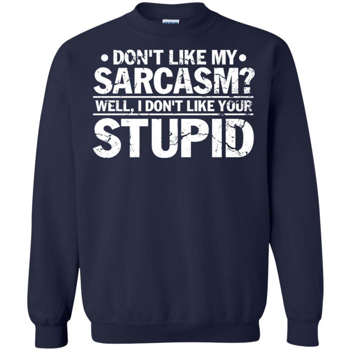 Don't Like My Sarcasm Well I Don't Like Your Stupid Best Quote Shirt Navy