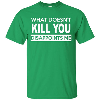 What Doesn_t Kill You Disappoints Me T-shirt