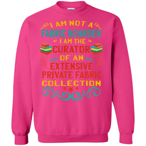 I Am Not Fabric Hoarder I Am The Curator Of An Exensive Private Farbic Collection ShirtG180 Gildan Crewneck Pullover Sweatshirt 8 oz.