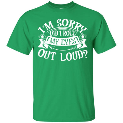 Im Sorry Did I Roll My Eyes Out Loud Shirt Irish Green