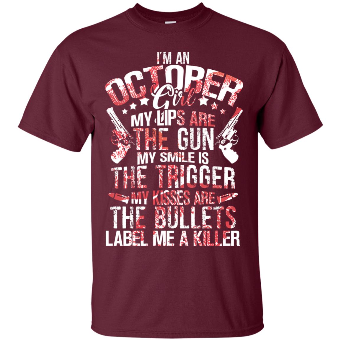 I_m An October Girl My Lips Are The Gun My Smile Is The Trigger My Kisses Are The Bullets Label Me A Killer Maroon