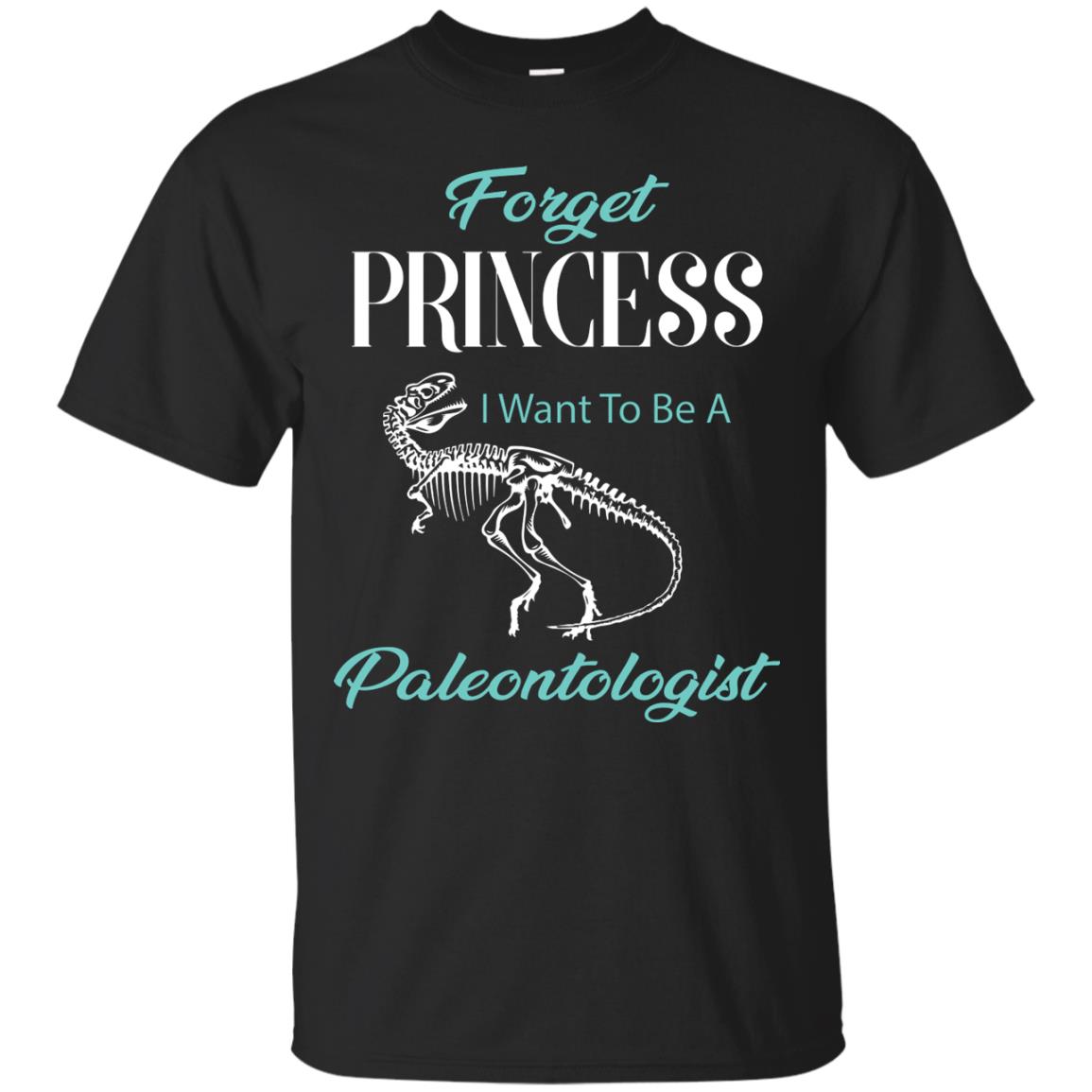 Forget Princess I Want To Be A Paleontologist Gift Shirt For Funny Girls Black