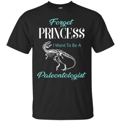 Forget Princess I Want To Be A Paleontologist Gift Shirt For Funny Girls Black