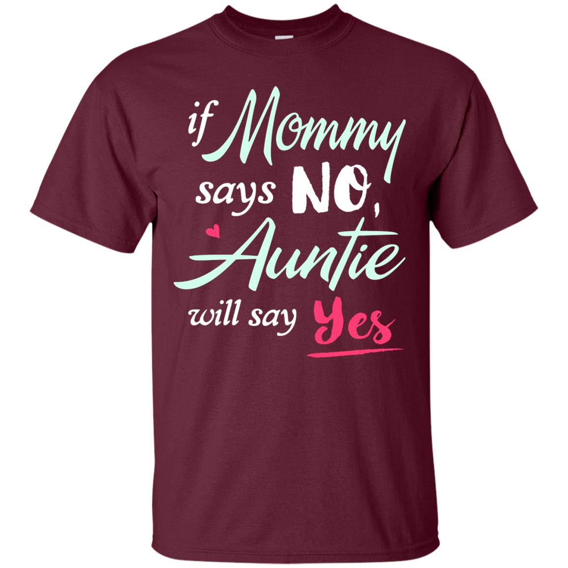 If Mommy Says No Auntie Will Say Yes Family T-shirt Maroon