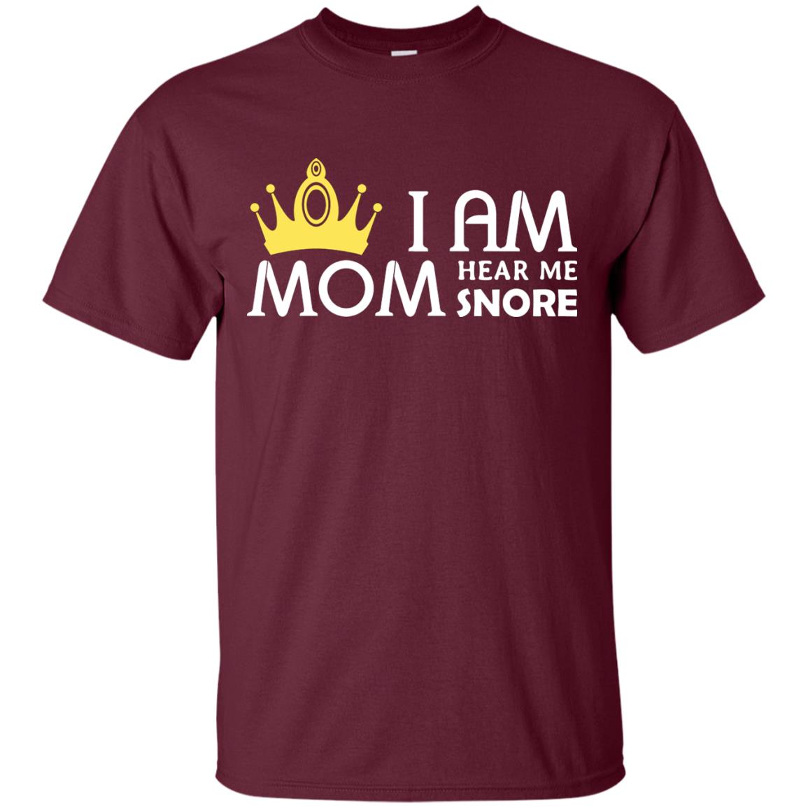 I Am Mom Hear Me Snore Mommy Shirt Maroon