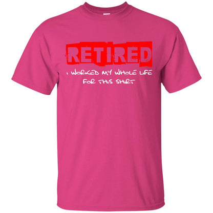 Retirement T-shirt Retired I Worked My Whole Life For This Shirt Heliconia