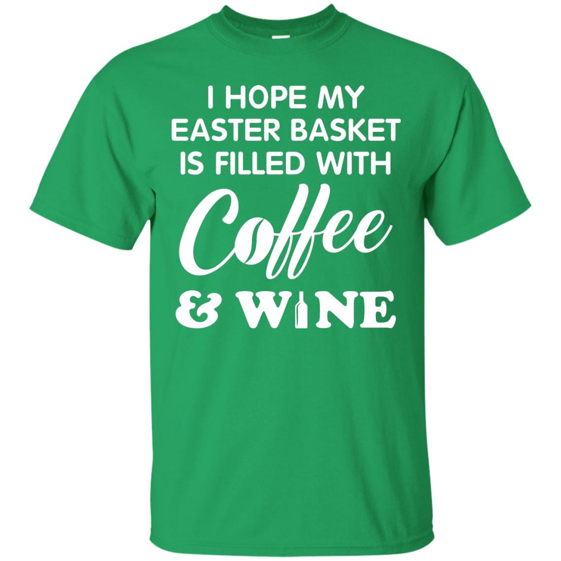 I Hope My Easter Basket Is Filled With Coffee And Wine Gift Shirt For Easter Holiday Irish Green