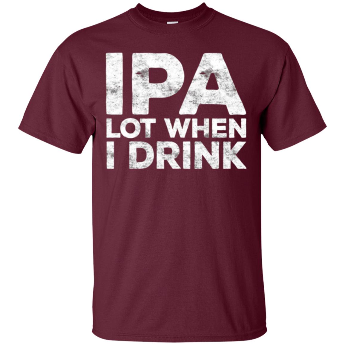 Beer Lover T-shirt Ipa Lot When I Drink Maroon