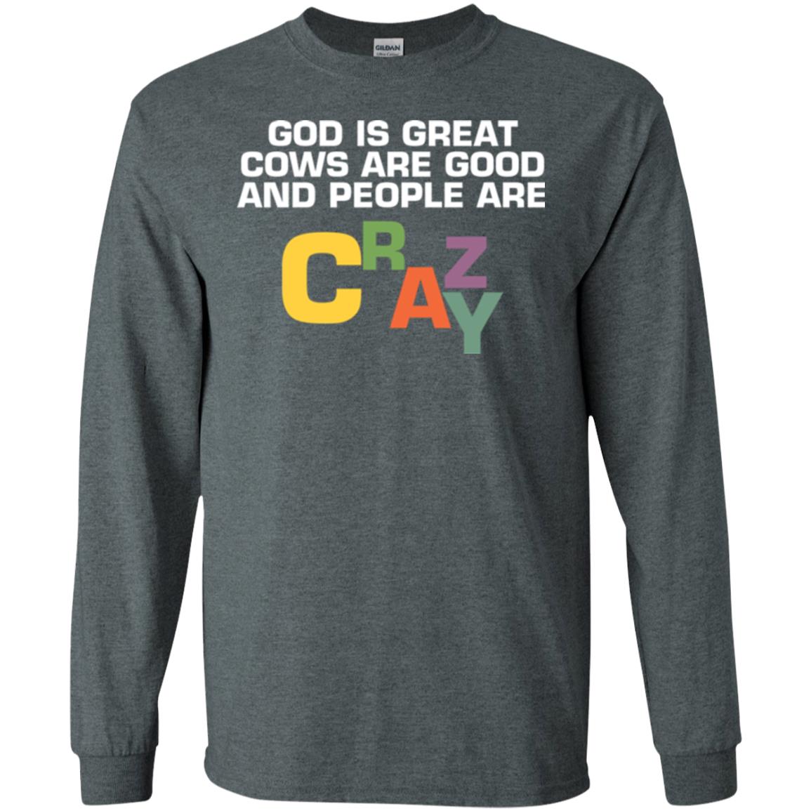 Cow Lover T-shirt God Is Great Cows Are Good And People Are Crazy Dark Heather