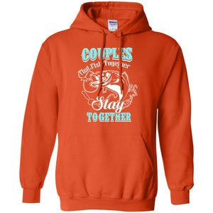 Couples That Fish Together Stay Together Fisherman T-shirtG185 Gildan Pullover Hoodie 8 oz.