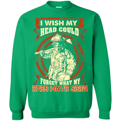 Firefighter Shirt I Wish My Head Could Forget What My Eyes Have Seen Irish Green