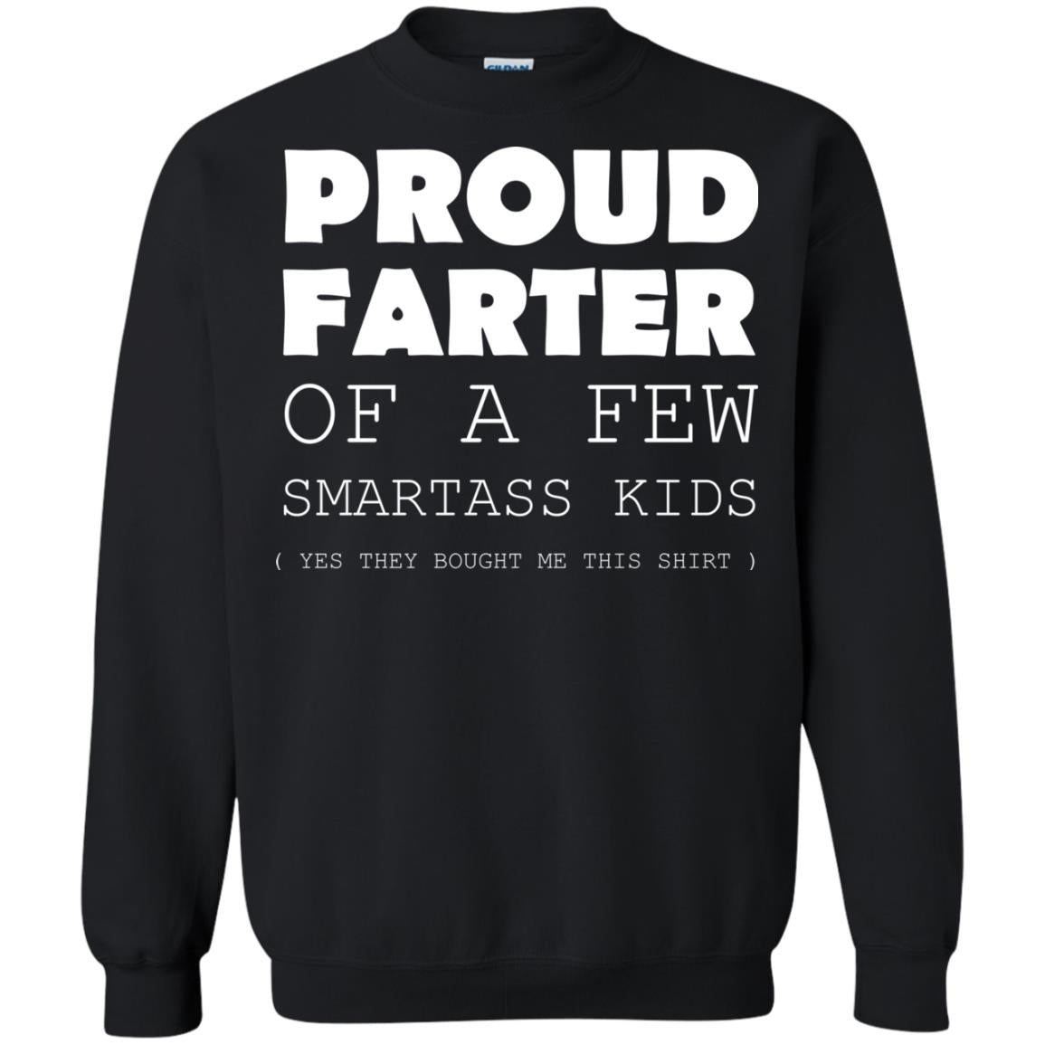 Proud Farter Of A Few Smartass Kids Yes They Bought Me This ShirtG180 Gildan Crewneck Pullover Sweatshirt 8 oz.