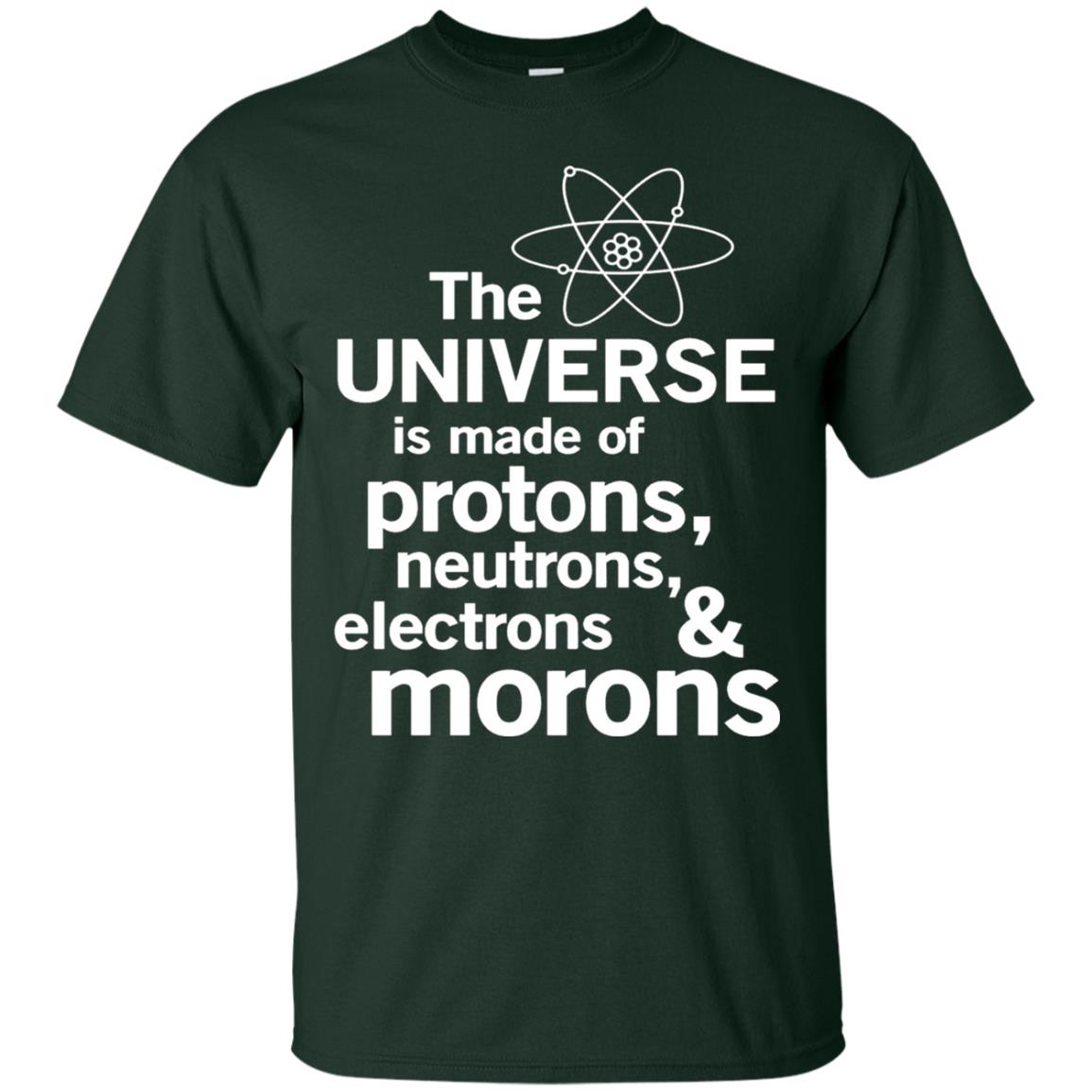 The Universe Is Made Of Protons Neutrons Electrons Morons Scientist T-shirt Forest