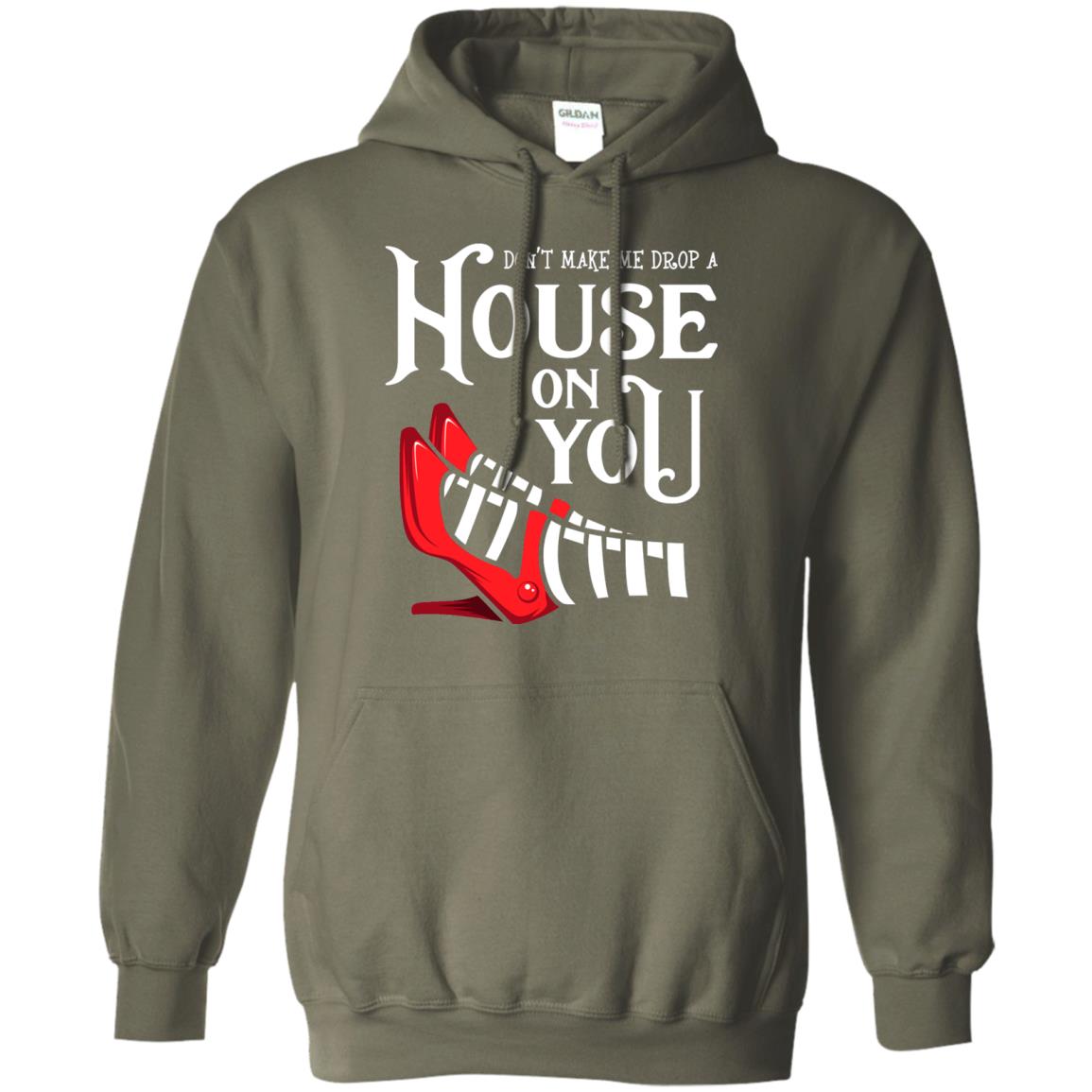 Dont Make Me Drop A House On You Shirt Military Green