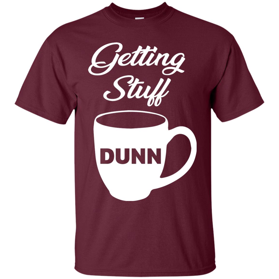 Getting Stuff Dunn With Mug Funny Quote T-shirt Maroon