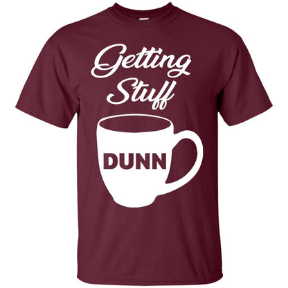 Getting Stuff Dunn With Mug Funny Quote T-shirt Maroon