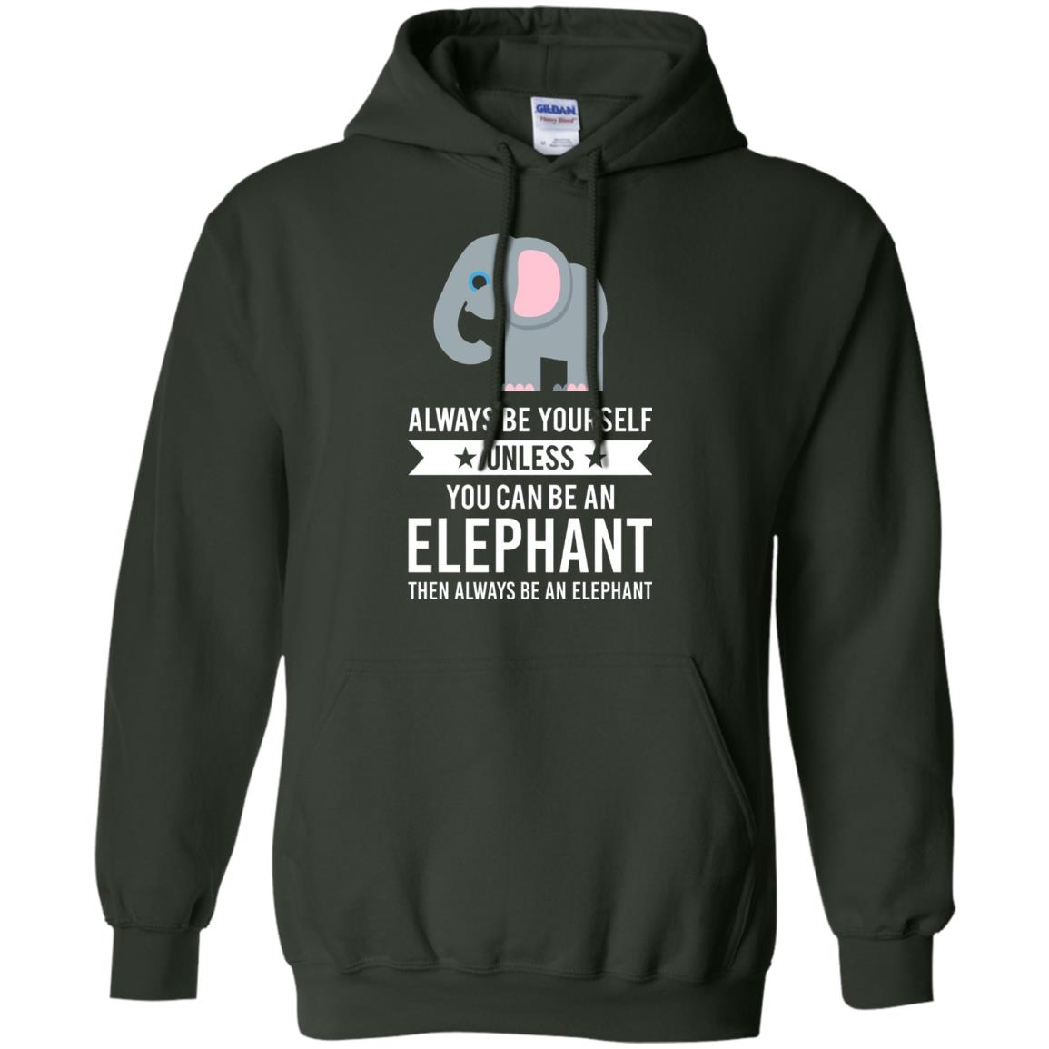 Always Be Yourself Unless You Can Be An Elephant T-shirt Elephant Lovers T-shirt Forest Green