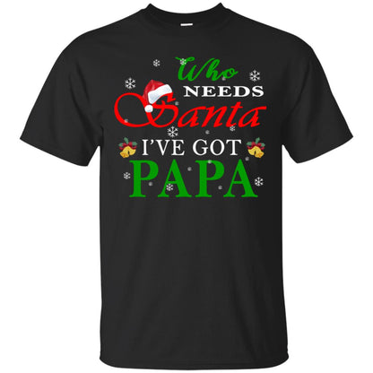 Who Needs Santa I've Got Papa Family Christmas Idea Gift Shirt Black