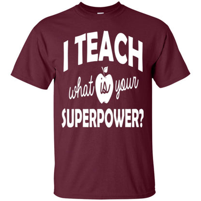 Teacher T-shirt I Teach What Is Your Superpower Maroon