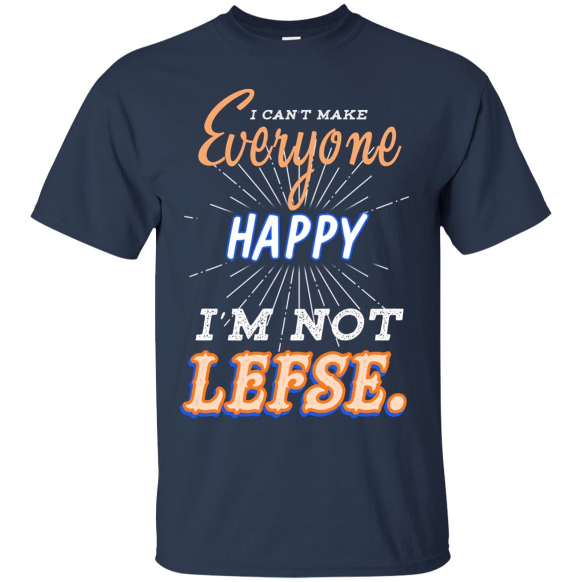 I Can't Make Everyone Happy I'm Not Lefse Best Quote Shirt Navy