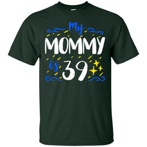My Mommy Is 39 39th Birthday Mommy Shirt For Sons Or DaughtersG200 Gildan Ultra Cotton T-Shirt