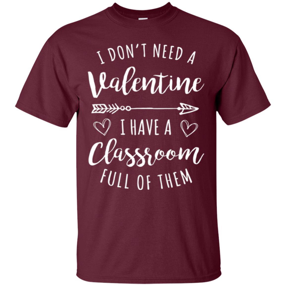 Teacher Valentine_s Day T-shirt I Don_t Need A Valentine Maroon