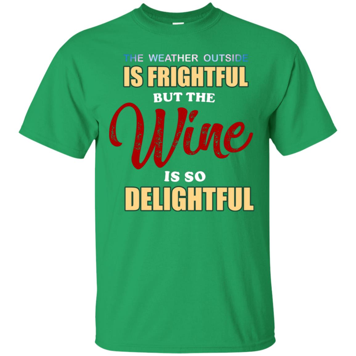 The Weather Outside Is Frightful But The Wine Is So Delightful Shirt Irish Green
