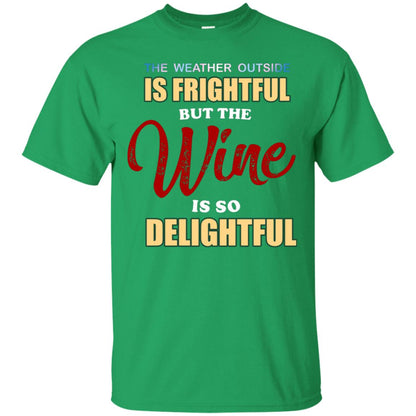 The Weather Outside Is Frightful But The Wine Is So Delightful Shirt Irish Green