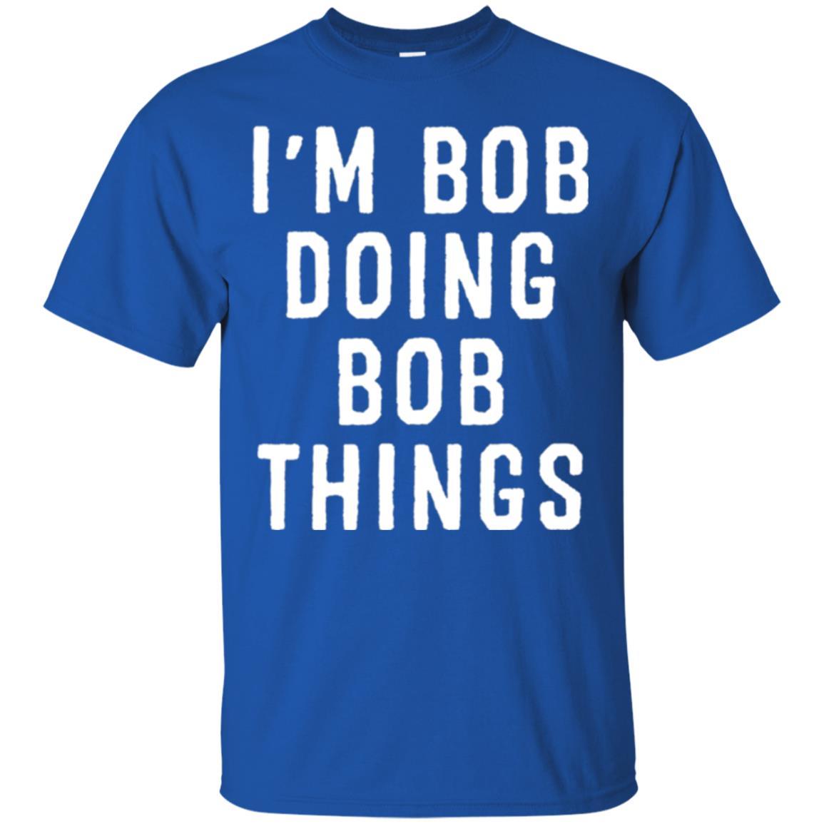 I'm Bob Doing Bob Things T-shirt