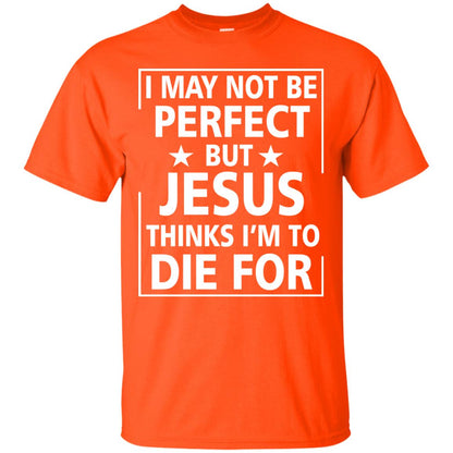 I May Not Be Perfect But Jesus Thinks Im Die For Orange