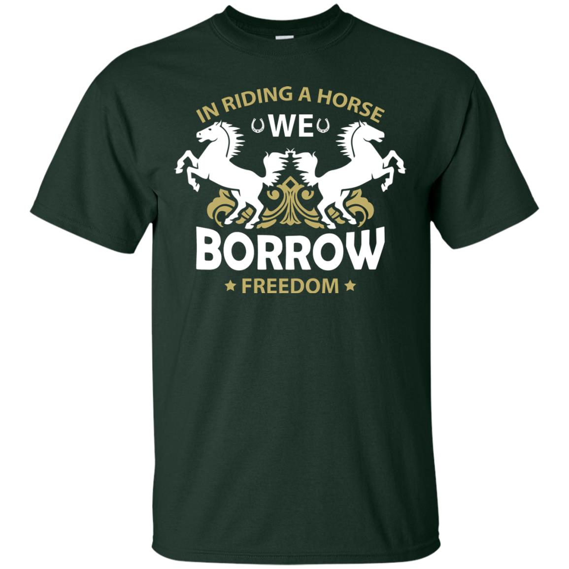 In Riding A Horse We Borrow Freedom Shirt Forest