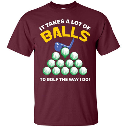 Golf Lovers T-shirt It Takes A Lot Of Balls To Golf The Way I Do Maroon