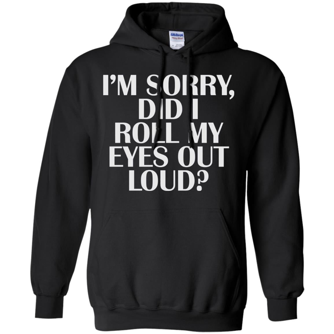 I_m Sorry Did I Roll My Eyes Out Loud T-shirt Black