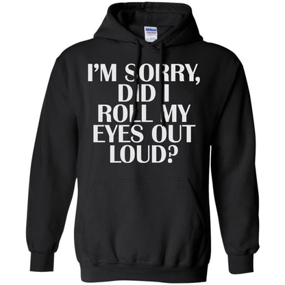 I_m Sorry Did I Roll My Eyes Out Loud T-shirt Black