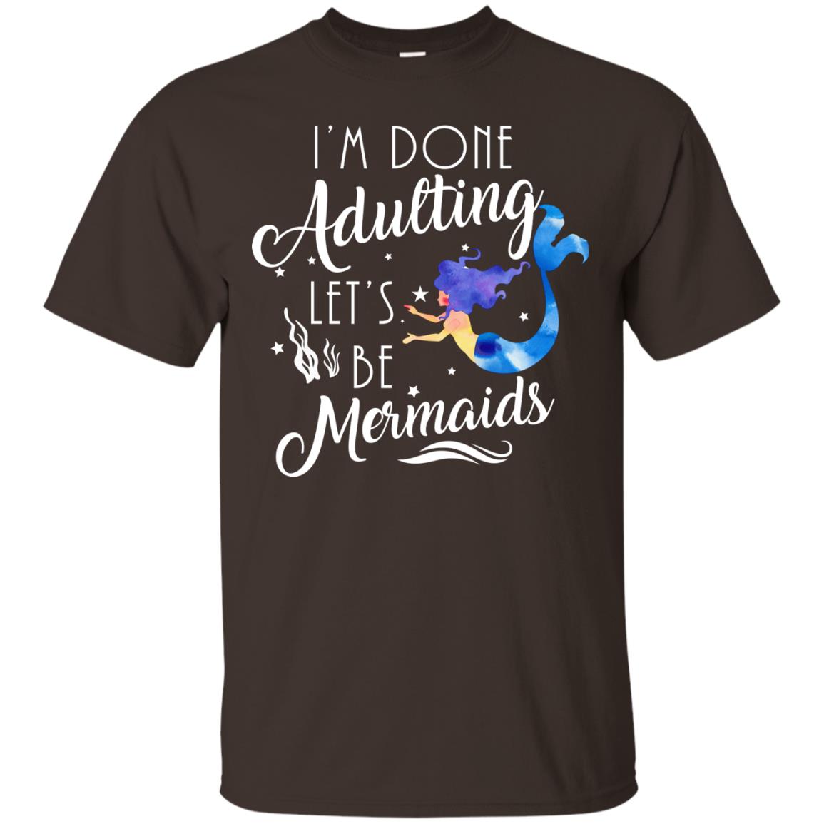 Mermaid Lover Shirt Im Done Adulting Lets Be Mermaids Dark Chocolate