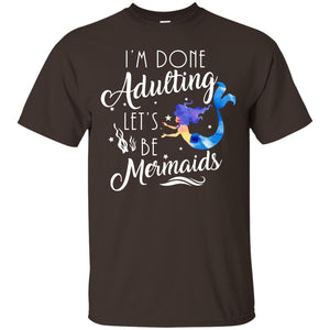 Mermaid Lover Shirt Im Done Adulting Lets Be Mermaids