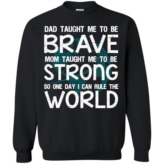 Dad Taught Me To Be Brave Mom Taught Me To Be Strong Parents Pride Shirt Black