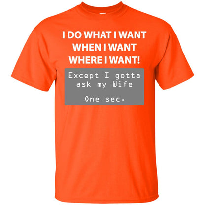 I Do What I Want Except I Gotta Ask My Wife Husband Shirt Orange