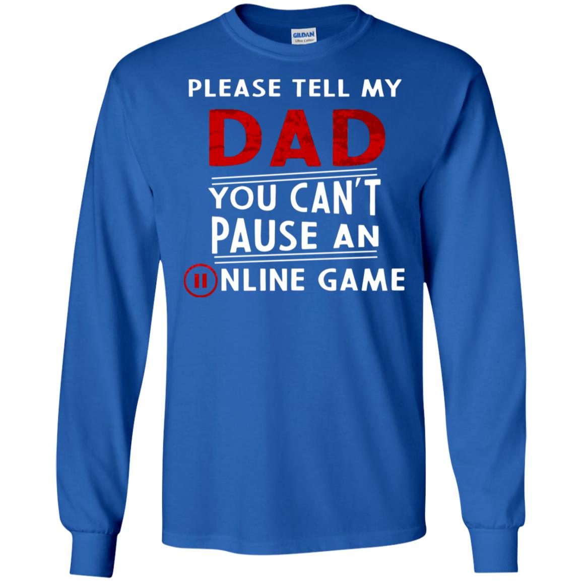 Please Tell My Dad You Cant Pause An Online Game Gaming Shirt Royal
