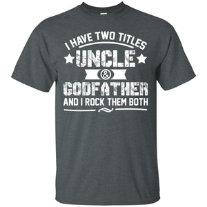 I Have Two Titles Uncle And Godfather And I Rock Them BothG200 Gildan Ultra Cotton T-Shirt