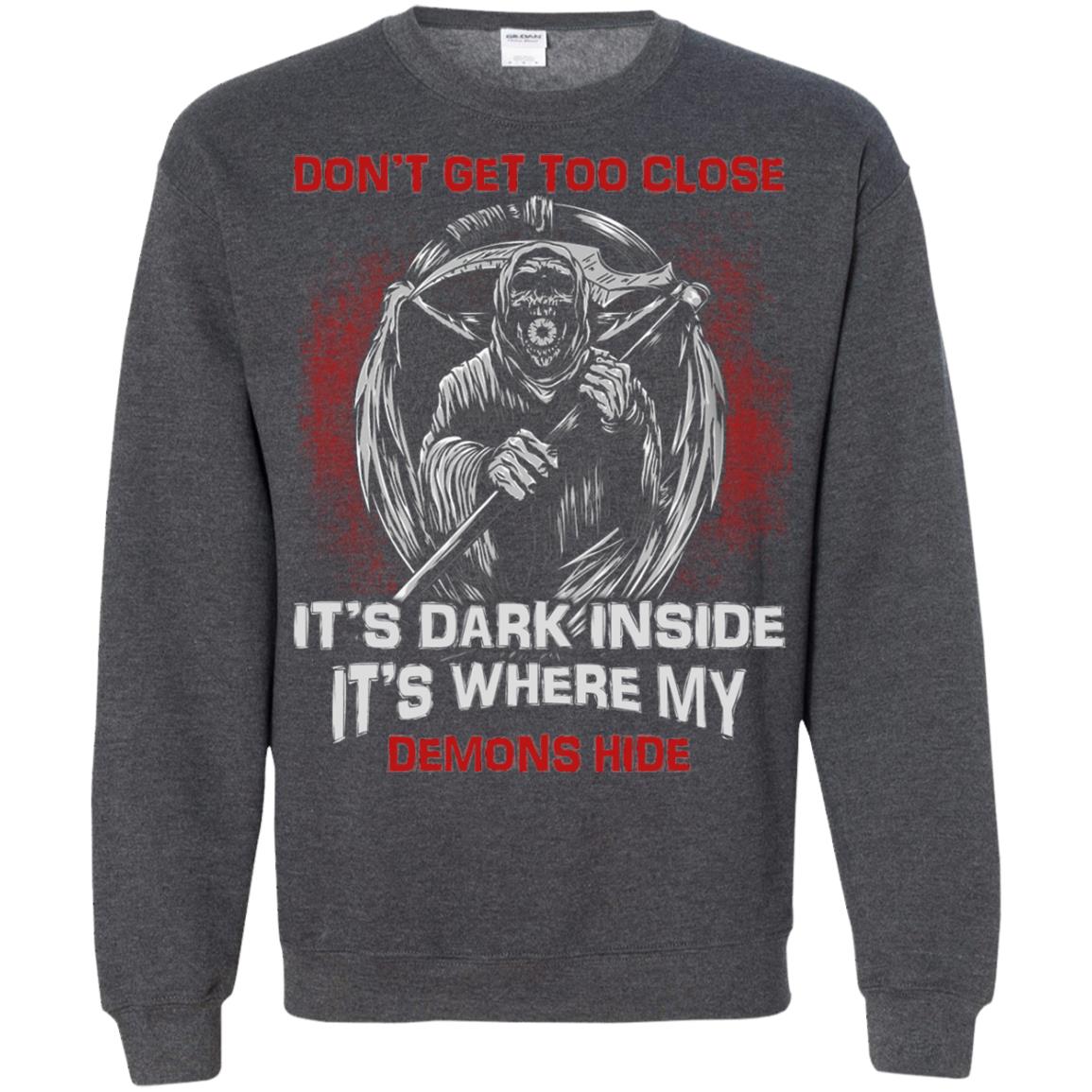 Don_t Get Too Close It_s Dark Inside It_s Where My Demons Hide Shirt Dark Heather