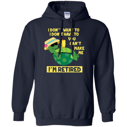 I Don't Want To I Don't Have To You Can't Make Me I'm Retired Shirt Navy
