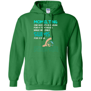 Momelting One Who Sits In A Sauna For 4 To 6 Hours  While Her Child Swims For 2 Mins ShirtG185 Gildan Pullover Hoodie 8 oz.