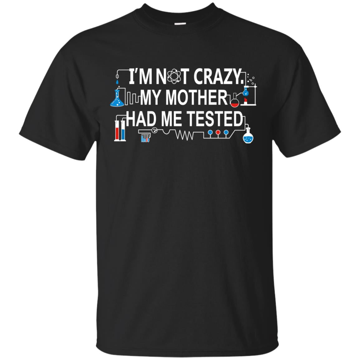Im Not Carzy My Mother Had Me Tested Chemistry Shirt Black