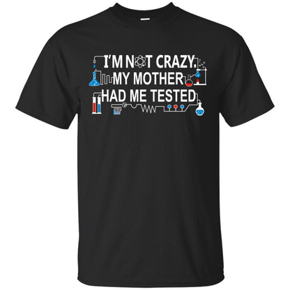 Im Not Carzy My Mother Had Me Tested Chemistry Shirt Black
